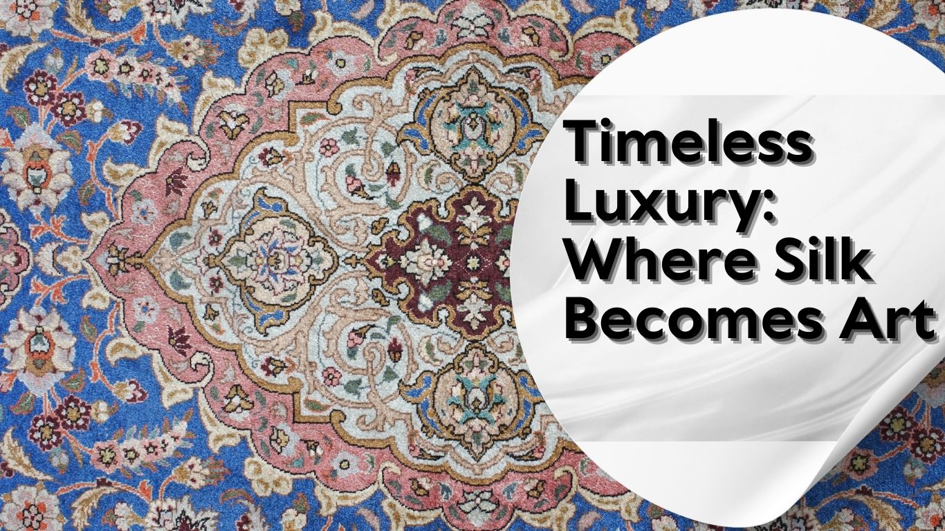 Silk Rugs: A Detailed Exploration of Luxury and Craftsmanship